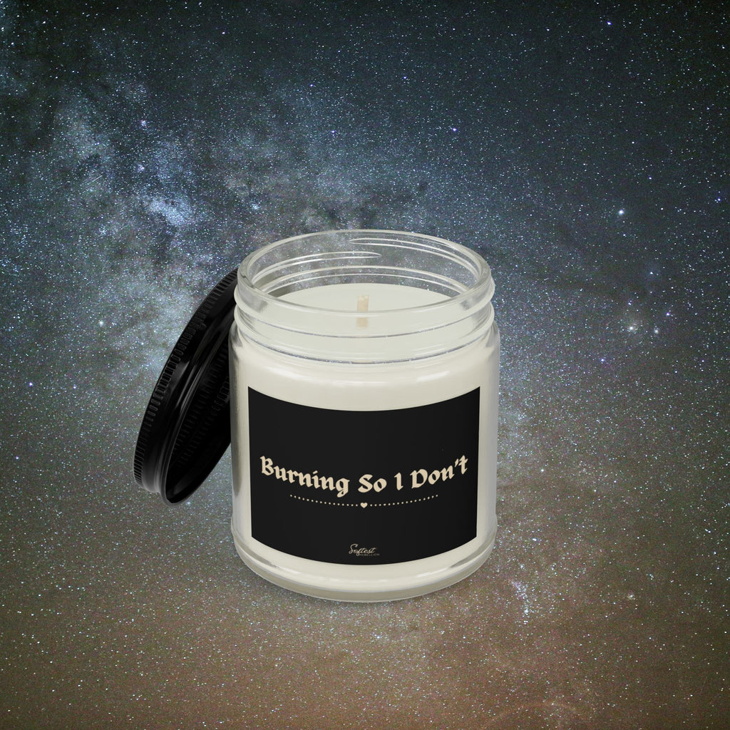 "Burning So I Don’t" Scented/Unscented Soy Candle
