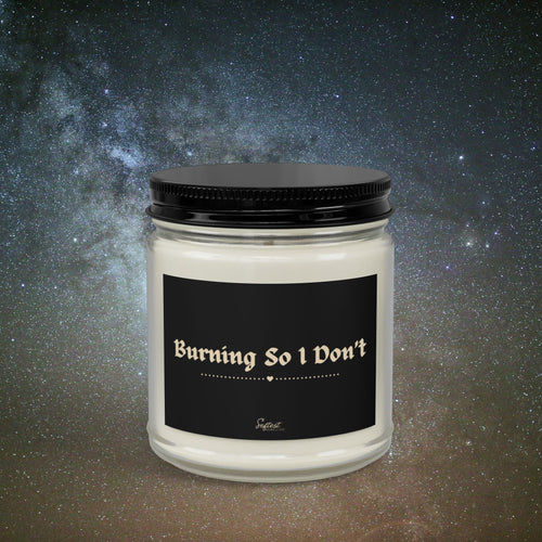 "Burning So I Don’t" Scented/Unscented Soy Candle