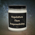 "Regulation Then Responsibility" Scented/Unscented Soy Candle