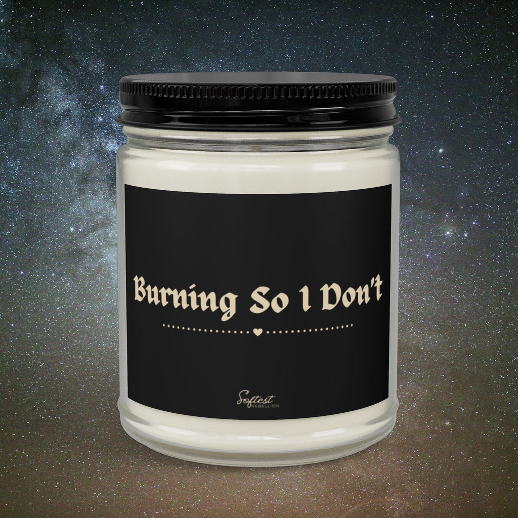 "Burning So I Don’t" Scented/Unscented Soy Candle