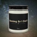 "Burning So I Don’t" Scented/Unscented Soy Candle