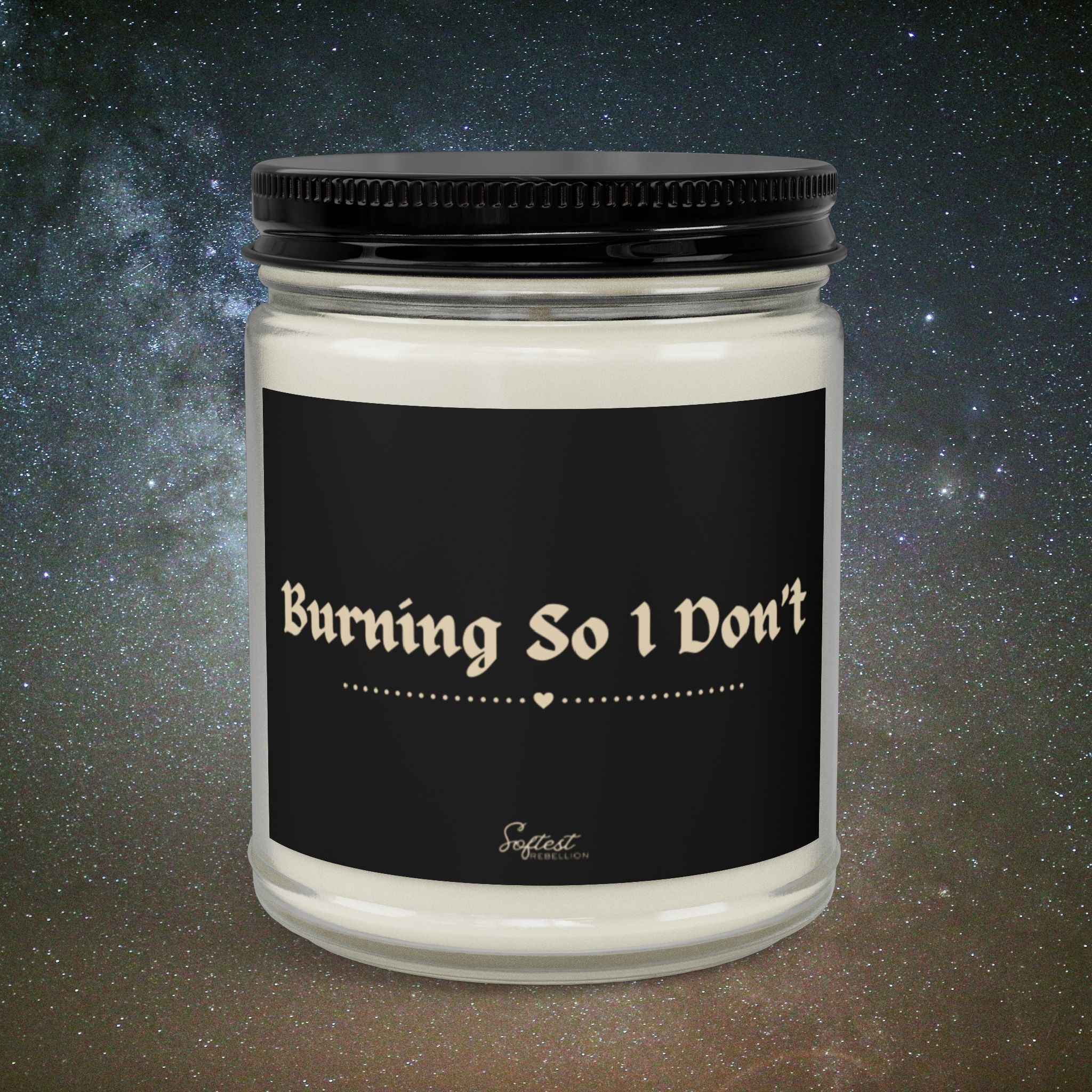 "Burning So I Don’t" Scented/Unscented Soy Candle